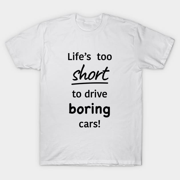 Life too short to drive boring cars T-Shirt by mfz